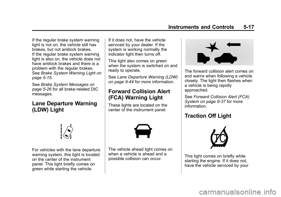 CHEVROLET EQUINOX 2013 2.G Owners Manual Black plate (17,1)Chevrolet Equinox Owner Manual - 2013 - CRC - 5/21/12
Instruments and Controls 5-17
If the regular brake system warning
light is not on, the vehicle still has
brakes, but not antiloc CHEVROLET EQUINOX 2013 2.G Owners Manual Black plate (17,1)Chevrolet Equinox Owner Manual - 2013 - CRC - 5/21/12
Instruments and Controls 5-17
If the regular brake system warning
light is not on, the vehicle still has
brakes, but not antiloc