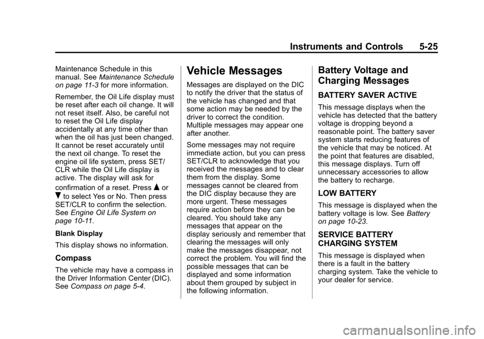 CHEVROLET EQUINOX 2013 2.G Owners Manual Black plate (25,1)Chevrolet Equinox Owner Manual - 2013 - CRC - 5/21/12
Instruments and Controls 5-25
Maintenance Schedule in this
manual. SeeMaintenance Schedule
on page 11‑3 for more information.
