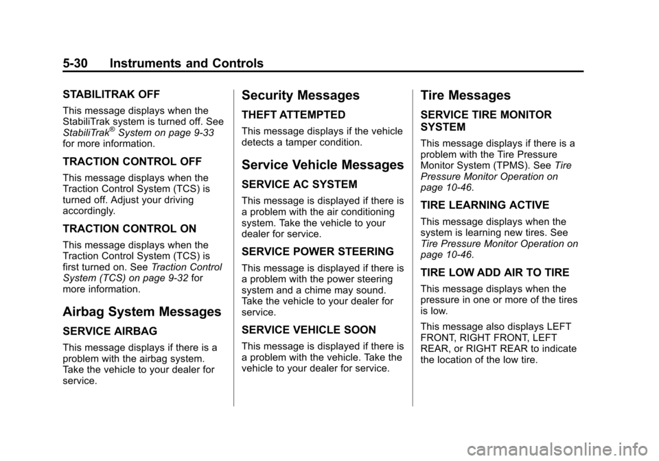 CHEVROLET EQUINOX 2013 2.G Owners Manual Black plate (30,1)Chevrolet Equinox Owner Manual - 2013 - CRC - 5/21/12
5-30 Instruments and Controls
STABILITRAK OFF
This message displays when the
StabiliTrak system is turned off. See
StabiliTrak
