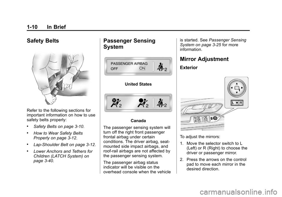 CHEVROLET EQUINOX 2013 2.G Owners Manual Black plate (10,1)Chevrolet Equinox Owner Manual - 2013 - CRC - 5/21/12
1-10 In Brief
Safety Belts
Refer to the following sections for
important information on how to use
safety belts properly:
.Safet CHEVROLET EQUINOX 2013 2.G Owners Manual Black plate (10,1)Chevrolet Equinox Owner Manual - 2013 - CRC - 5/21/12
1-10 In Brief
Safety Belts
Refer to the following sections for
important information on how to use
safety belts properly:
.Safet