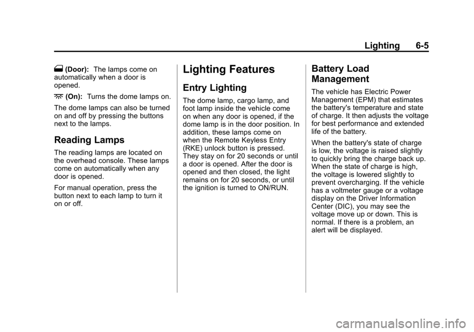 CHEVROLET EQUINOX 2013 2.G Owners Manual Black plate (5,1)Chevrolet Equinox Owner Manual - 2013 - CRC - 5/21/12
Lighting 6-5
1(Door):The lamps come on
automatically when a door is
opened.
+(On): Turns the dome lamps on.
The dome lamps can al CHEVROLET EQUINOX 2013 2.G Owners Manual Black plate (5,1)Chevrolet Equinox Owner Manual - 2013 - CRC - 5/21/12
Lighting 6-5
1(Door):The lamps come on
automatically when a door is
opened.
+(On): Turns the dome lamps on.
The dome lamps can al