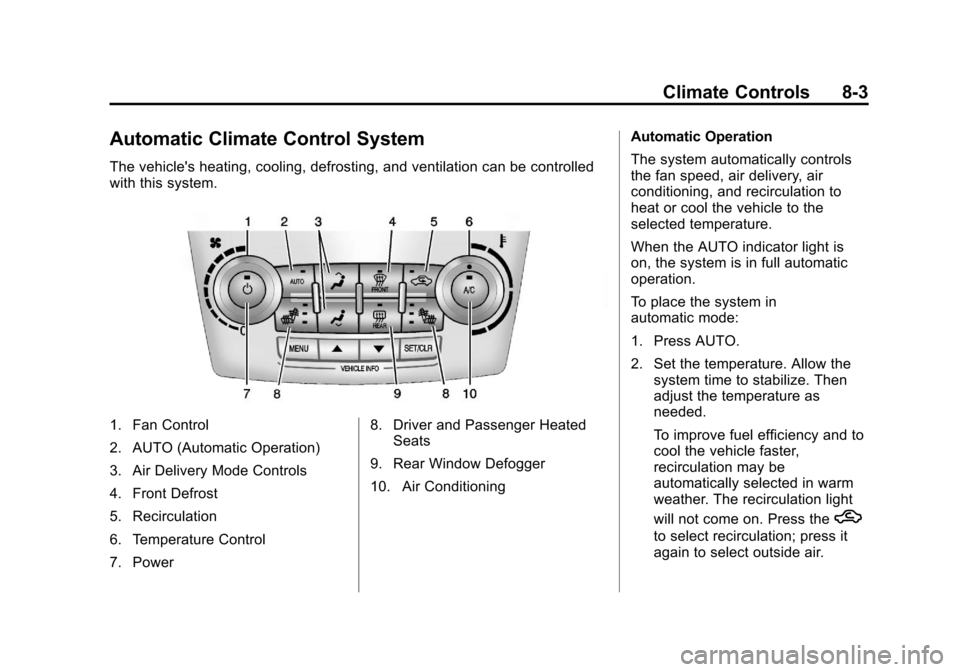 CHEVROLET EQUINOX 2013 2.G Owners Manual Black plate (3,1)Chevrolet Equinox Owner Manual - 2013 - CRC - 5/21/12
Climate Controls 8-3
Automatic Climate Control System
The vehicles heating, cooling, defrosting, and ventilation can be controll CHEVROLET EQUINOX 2013 2.G Owners Manual Black plate (3,1)Chevrolet Equinox Owner Manual - 2013 - CRC - 5/21/12
Climate Controls 8-3
Automatic Climate Control System
The vehicles heating, cooling, defrosting, and ventilation can be controll