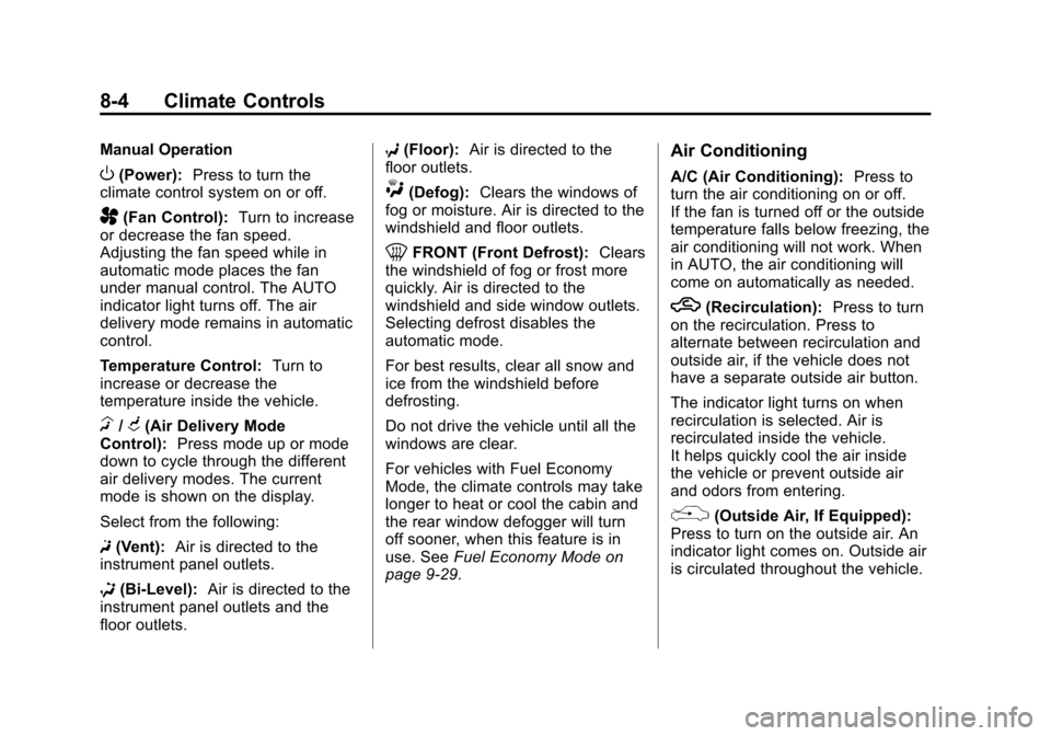 CHEVROLET EQUINOX 2013 2.G Owners Manual Black plate (4,1)Chevrolet Equinox Owner Manual - 2013 - CRC - 5/21/12
8-4 Climate Controls
Manual Operation
O(Power):Press to turn the
climate control system on or off.
A(Fan Control): Turn to increa CHEVROLET EQUINOX 2013 2.G Owners Manual Black plate (4,1)Chevrolet Equinox Owner Manual - 2013 - CRC - 5/21/12
8-4 Climate Controls
Manual Operation
O(Power):Press to turn the
climate control system on or off.
A(Fan Control): Turn to increa