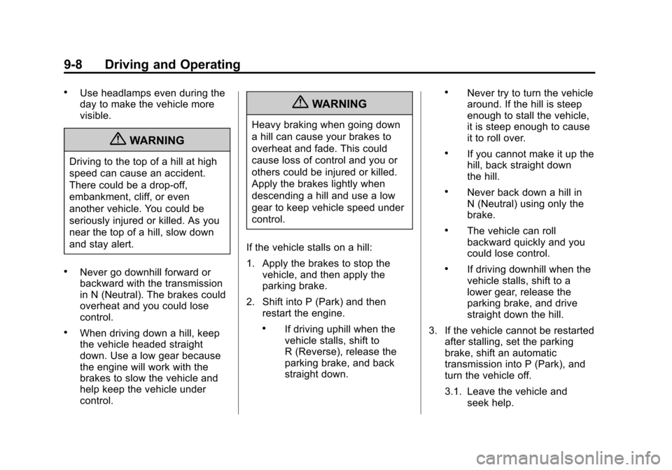 CHEVROLET EQUINOX 2013 2.G Owners Manual Black plate (8,1)Chevrolet Equinox Owner Manual - 2013 - CRC - 5/21/12
9-8 Driving and Operating
.Use headlamps even during the
day to make the vehicle more
visible.
{WARNING
Driving to the top of a h CHEVROLET EQUINOX 2013 2.G Owners Manual Black plate (8,1)Chevrolet Equinox Owner Manual - 2013 - CRC - 5/21/12
9-8 Driving and Operating
.Use headlamps even during the
day to make the vehicle more
visible.
{WARNING
Driving to the top of a h