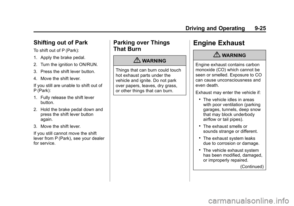 CHEVROLET EQUINOX 2013 2.G Owners Manual Black plate (25,1)Chevrolet Equinox Owner Manual - 2013 - CRC - 5/21/12
Driving and Operating 9-25
Shifting out of Park
To shift out of P (Park):
1. Apply the brake pedal.
2. Turn the ignition to ON/R CHEVROLET EQUINOX 2013 2.G Owners Manual Black plate (25,1)Chevrolet Equinox Owner Manual - 2013 - CRC - 5/21/12
Driving and Operating 9-25
Shifting out of Park
To shift out of P (Park):
1. Apply the brake pedal.
2. Turn the ignition to ON/R