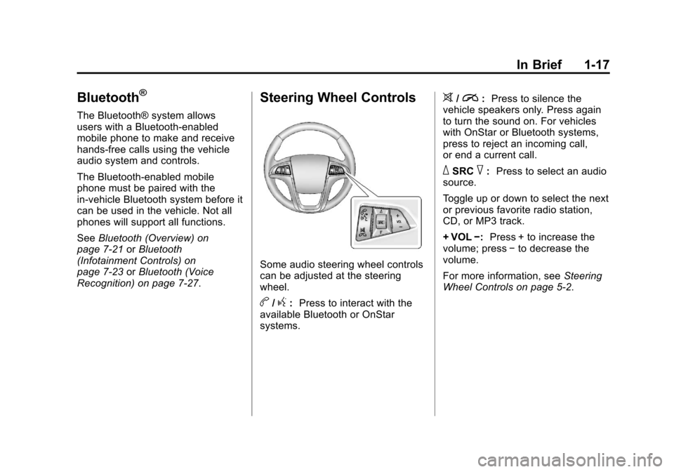 CHEVROLET EQUINOX 2013 2.G Owners Manual Black plate (17,1)Chevrolet Equinox Owner Manual - 2013 - CRC - 5/21/12
In Brief 1-17
Bluetooth®
The Bluetooth® system allows
users with a Bluetooth-enabled
mobile phone to make and receive
hands-fr CHEVROLET EQUINOX 2013 2.G Owners Manual Black plate (17,1)Chevrolet Equinox Owner Manual - 2013 - CRC - 5/21/12
In Brief 1-17
Bluetooth®
The Bluetooth® system allows
users with a Bluetooth-enabled
mobile phone to make and receive
hands-fr
