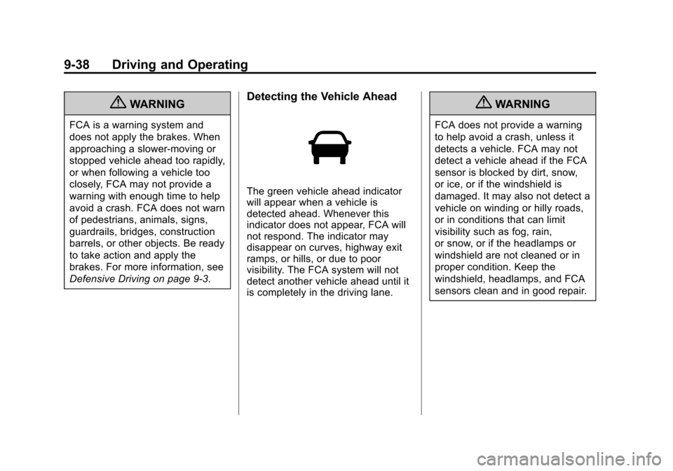 CHEVROLET EQUINOX 2013 2.G Owners Manual Black plate (38,1)Chevrolet Equinox Owner Manual - 2013 - CRC - 5/21/12
9-38 Driving and Operating
{WARNING
FCA is a warning system and
does not apply the brakes. When
approaching a slower-moving or
s CHEVROLET EQUINOX 2013 2.G Owners Manual Black plate (38,1)Chevrolet Equinox Owner Manual - 2013 - CRC - 5/21/12
9-38 Driving and Operating
{WARNING
FCA is a warning system and
does not apply the brakes. When
approaching a slower-moving or
s