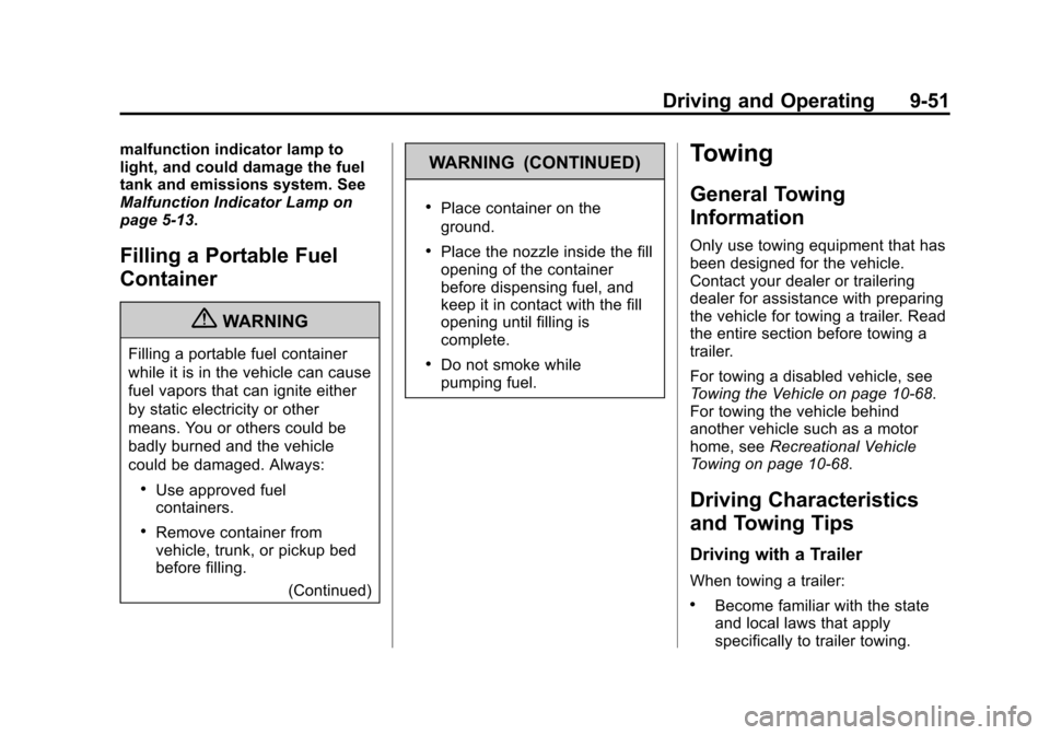 CHEVROLET EQUINOX 2013 2.G Owners Manual Black plate (51,1)Chevrolet Equinox Owner Manual - 2013 - CRC - 5/21/12
Driving and Operating 9-51
malfunction indicator lamp to
light, and could damage the fuel
tank and emissions system. See
Malfunc CHEVROLET EQUINOX 2013 2.G Owners Manual Black plate (51,1)Chevrolet Equinox Owner Manual - 2013 - CRC - 5/21/12
Driving and Operating 9-51
malfunction indicator lamp to
light, and could damage the fuel
tank and emissions system. See
Malfunc