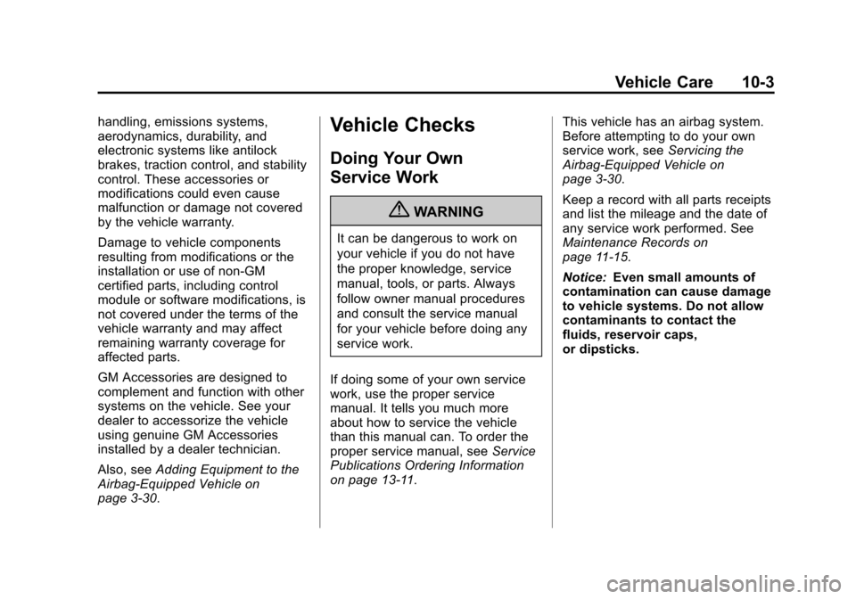 CHEVROLET EQUINOX 2013 2.G Owners Manual Black plate (3,1)Chevrolet Equinox Owner Manual - 2013 - CRC - 5/21/12
Vehicle Care 10-3
handling, emissions systems,
aerodynamics, durability, and
electronic systems like antilock
brakes, traction co CHEVROLET EQUINOX 2013 2.G Owners Manual Black plate (3,1)Chevrolet Equinox Owner Manual - 2013 - CRC - 5/21/12
Vehicle Care 10-3
handling, emissions systems,
aerodynamics, durability, and
electronic systems like antilock
brakes, traction co