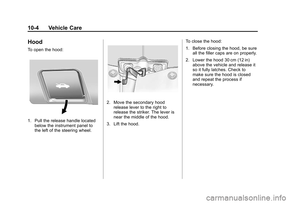 CHEVROLET EQUINOX 2013 2.G Owners Manual Black plate (4,1)Chevrolet Equinox Owner Manual - 2013 - CRC - 5/21/12
10-4 Vehicle Care
Hood
To open the hood:
1. Pull the release handle locatedbelow the instrument panel to
the left of the steering