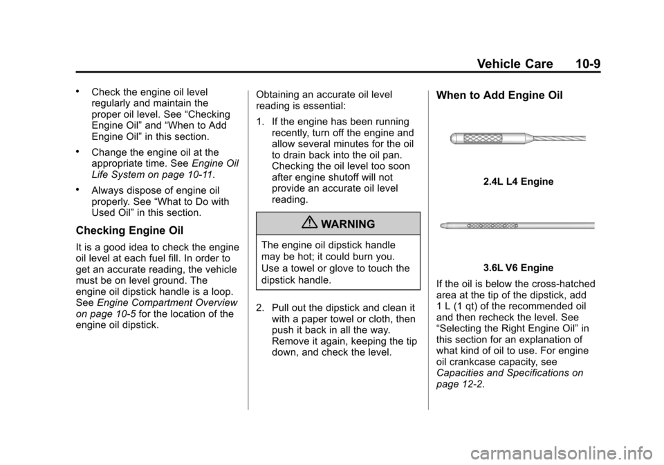 CHEVROLET EQUINOX 2013 2.G Owners Manual Black plate (9,1)Chevrolet Equinox Owner Manual - 2013 - CRC - 5/21/12
Vehicle Care 10-9
.Check the engine oil level
regularly and maintain the
proper oil level. See“Checking
Engine Oil” and“Whe CHEVROLET EQUINOX 2013 2.G Owners Manual Black plate (9,1)Chevrolet Equinox Owner Manual - 2013 - CRC - 5/21/12
Vehicle Care 10-9
.Check the engine oil level
regularly and maintain the
proper oil level. See“Checking
Engine Oil” and“Whe