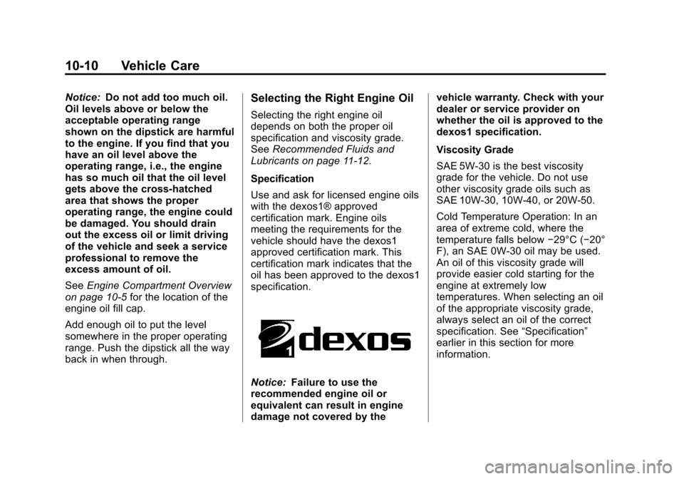 CHEVROLET EQUINOX 2013 2.G Owners Manual Black plate (10,1)Chevrolet Equinox Owner Manual - 2013 - CRC - 5/21/12
10-10 Vehicle Care
Notice:Do not add too much oil.
Oil levels above or below the
acceptable operating range
shown on the dipstic CHEVROLET EQUINOX 2013 2.G Owners Manual Black plate (10,1)Chevrolet Equinox Owner Manual - 2013 - CRC - 5/21/12
10-10 Vehicle Care
Notice:Do not add too much oil.
Oil levels above or below the
acceptable operating range
shown on the dipstic