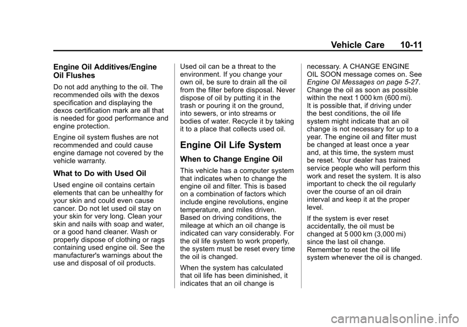 CHEVROLET EQUINOX 2013 2.G Owners Manual Black plate (11,1)Chevrolet Equinox Owner Manual - 2013 - CRC - 5/21/12
Vehicle Care 10-11
Engine Oil Additives/Engine
Oil Flushes
Do not add anything to the oil. The
recommended oils with the dexos
s CHEVROLET EQUINOX 2013 2.G Owners Manual Black plate (11,1)Chevrolet Equinox Owner Manual - 2013 - CRC - 5/21/12
Vehicle Care 10-11
Engine Oil Additives/Engine
Oil Flushes
Do not add anything to the oil. The
recommended oils with the dexos
s