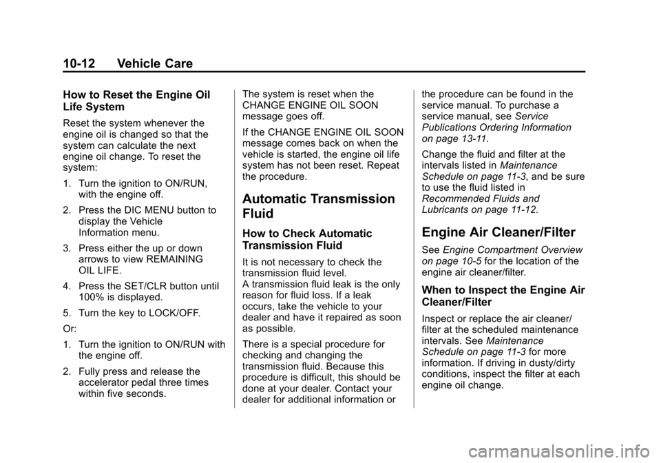 CHEVROLET EQUINOX 2013 2.G Owners Manual Black plate (12,1)Chevrolet Equinox Owner Manual - 2013 - CRC - 5/21/12
10-12 Vehicle Care
How to Reset the Engine Oil
Life System
Reset the system whenever the
engine oil is changed so that the
syste CHEVROLET EQUINOX 2013 2.G Owners Manual Black plate (12,1)Chevrolet Equinox Owner Manual - 2013 - CRC - 5/21/12
10-12 Vehicle Care
How to Reset the Engine Oil
Life System
Reset the system whenever the
engine oil is changed so that the
syste