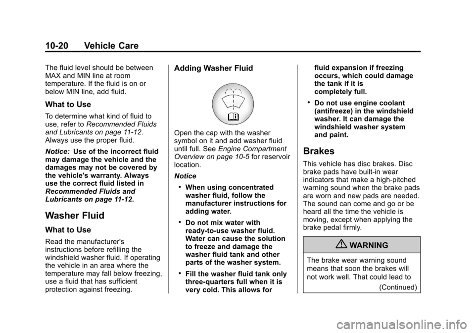 CHEVROLET EQUINOX 2013 2.G Owners Manual Black plate (20,1)Chevrolet Equinox Owner Manual - 2013 - CRC - 5/21/12
10-20 Vehicle Care
The fluid level should be between
MAX and MIN line at room
temperature. If the fluid is on or
below MIN line, CHEVROLET EQUINOX 2013 2.G Owners Manual Black plate (20,1)Chevrolet Equinox Owner Manual - 2013 - CRC - 5/21/12
10-20 Vehicle Care
The fluid level should be between
MAX and MIN line at room
temperature. If the fluid is on or
below MIN line,