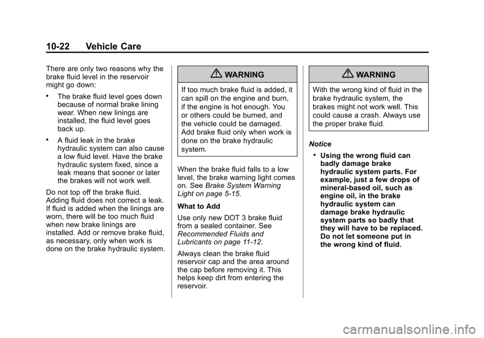CHEVROLET EQUINOX 2013 2.G Owners Manual Black plate (22,1)Chevrolet Equinox Owner Manual - 2013 - CRC - 5/21/12
10-22 Vehicle Care
There are only two reasons why the
brake fluid level in the reservoir
might go down:
.The brake fluid level g CHEVROLET EQUINOX 2013 2.G Owners Manual Black plate (22,1)Chevrolet Equinox Owner Manual - 2013 - CRC - 5/21/12
10-22 Vehicle Care
There are only two reasons why the
brake fluid level in the reservoir
might go down:
.The brake fluid level g