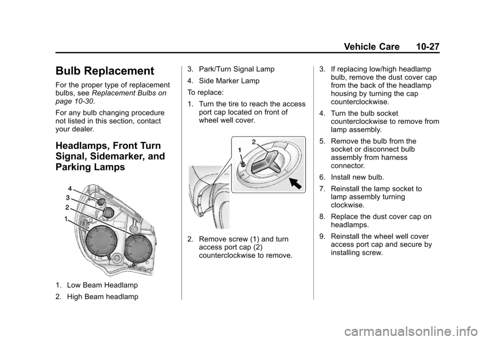 CHEVROLET EQUINOX 2013 2.G Owners Manual Black plate (27,1)Chevrolet Equinox Owner Manual - 2013 - CRC - 5/21/12
Vehicle Care 10-27
Bulb Replacement
For the proper type of replacement
bulbs, seeReplacement Bulbs on
page 10‑30.
For any bulb CHEVROLET EQUINOX 2013 2.G Owners Manual Black plate (27,1)Chevrolet Equinox Owner Manual - 2013 - CRC - 5/21/12
Vehicle Care 10-27
Bulb Replacement
For the proper type of replacement
bulbs, seeReplacement Bulbs on
page 10‑30.
For any bulb