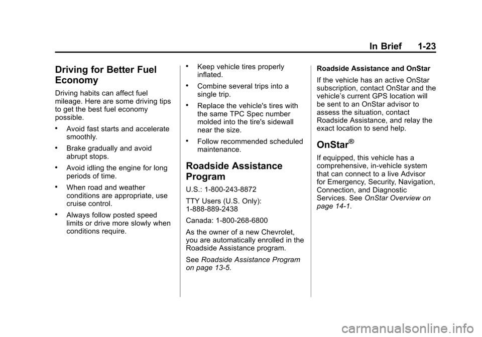 CHEVROLET EQUINOX 2013 2.G Owners Manual Black plate (23,1)Chevrolet Equinox Owner Manual - 2013 - CRC - 5/21/12
In Brief 1-23
Driving for Better Fuel
Economy
Driving habits can affect fuel
mileage. Here are some driving tips
to get the best CHEVROLET EQUINOX 2013 2.G Owners Manual Black plate (23,1)Chevrolet Equinox Owner Manual - 2013 - CRC - 5/21/12
In Brief 1-23
Driving for Better Fuel
Economy
Driving habits can affect fuel
mileage. Here are some driving tips
to get the best