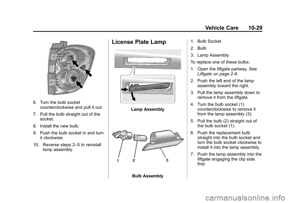 CHEVROLET EQUINOX 2013 2.G Owners Manual Black plate (29,1)Chevrolet Equinox Owner Manual - 2013 - CRC - 5/21/12
Vehicle Care 10-29
6. Turn the bulb socketcounterclockwise and pull it out.
7. Pull the bulb straight out of the socket.
8. Inst