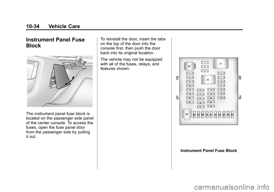 CHEVROLET EQUINOX 2013 2.G Owners Manual Black plate (34,1)Chevrolet Equinox Owner Manual - 2013 - CRC - 5/21/12
10-34 Vehicle Care
Instrument Panel Fuse
Block
The instrument panel fuse block is
located on the passenger side panel
of the cen