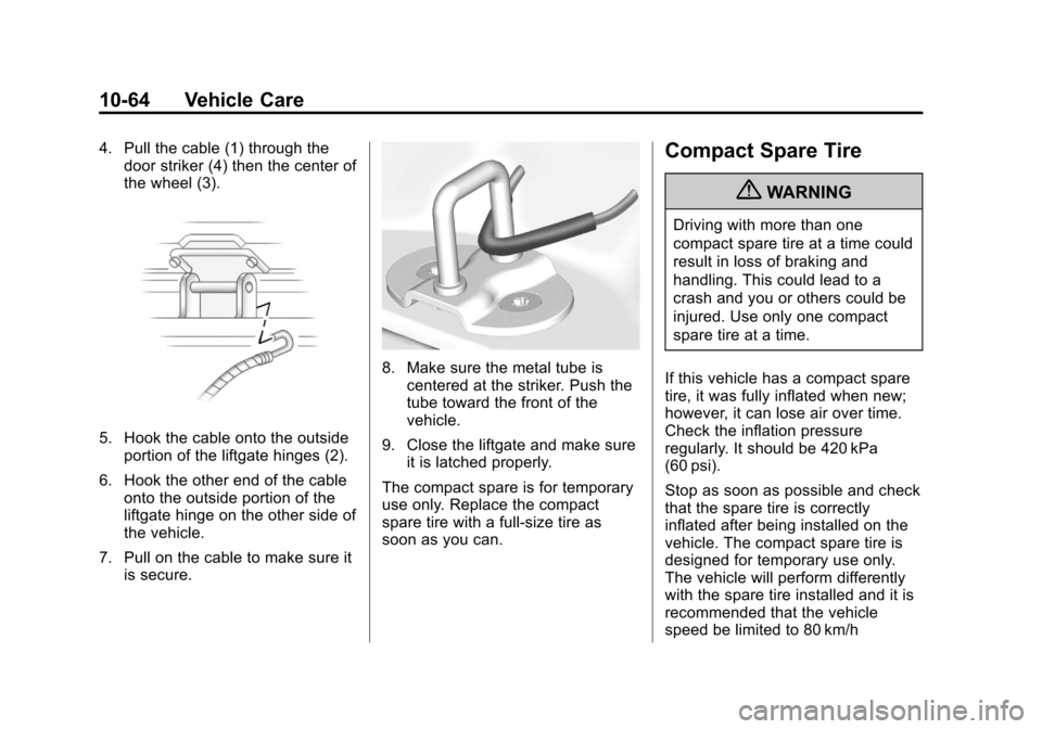 CHEVROLET EQUINOX 2013 2.G Owners Manual Black plate (64,1)Chevrolet Equinox Owner Manual - 2013 - CRC - 5/21/12
10-64 Vehicle Care
4. Pull the cable (1) through thedoor striker (4) then the center of
the wheel (3).
5. Hook the cable onto th CHEVROLET EQUINOX 2013 2.G Owners Manual Black plate (64,1)Chevrolet Equinox Owner Manual - 2013 - CRC - 5/21/12
10-64 Vehicle Care
4. Pull the cable (1) through thedoor striker (4) then the center of
the wheel (3).
5. Hook the cable onto th