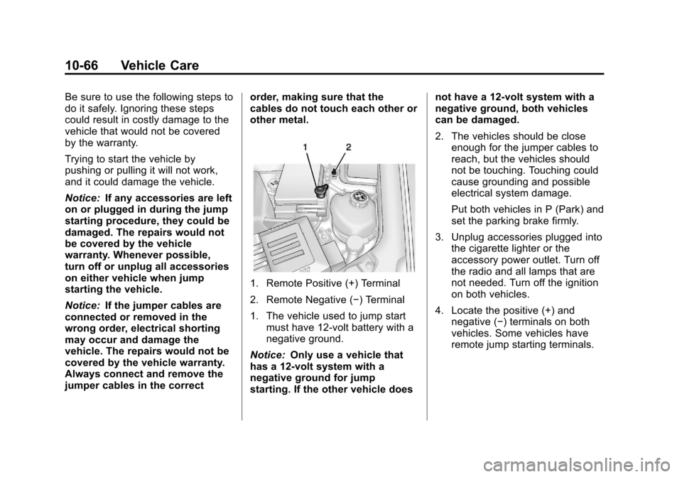 CHEVROLET EQUINOX 2013 2.G Owners Manual Black plate (66,1)Chevrolet Equinox Owner Manual - 2013 - CRC - 5/21/12
10-66 Vehicle Care
Be sure to use the following steps to
do it safely. Ignoring these steps
could result in costly damage to the CHEVROLET EQUINOX 2013 2.G Owners Manual Black plate (66,1)Chevrolet Equinox Owner Manual - 2013 - CRC - 5/21/12
10-66 Vehicle Care
Be sure to use the following steps to
do it safely. Ignoring these steps
could result in costly damage to the