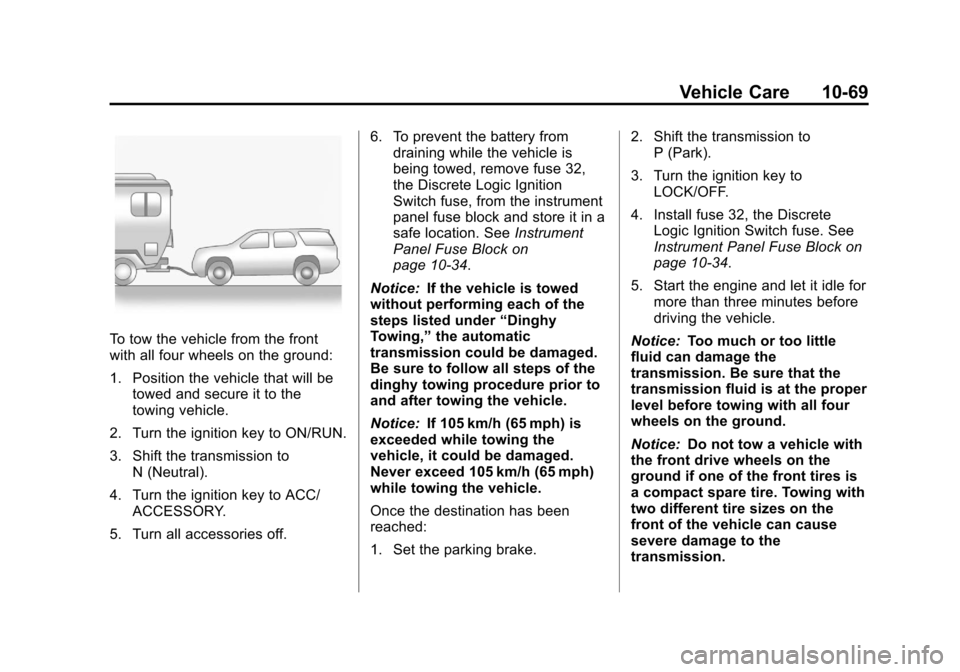 CHEVROLET EQUINOX 2013 2.G Owners Manual Black plate (69,1)Chevrolet Equinox Owner Manual - 2013 - CRC - 5/21/12
Vehicle Care 10-69
To tow the vehicle from the front
with all four wheels on the ground:
1. Position the vehicle that will betow