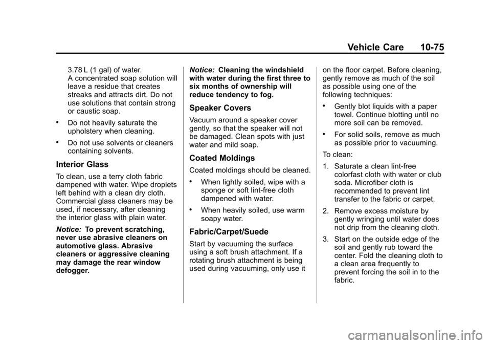 CHEVROLET EQUINOX 2013 2.G Owners Manual Black plate (75,1)Chevrolet Equinox Owner Manual - 2013 - CRC - 5/21/12
Vehicle Care 10-75
3.78 L (1 gal) of water.
A concentrated soap solution will
leave a residue that creates
streaks and attracts 
