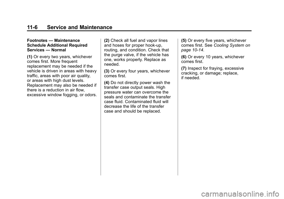 CHEVROLET EQUINOX 2013 2.G Owners Manual Black plate (6,1)Chevrolet Equinox Owner Manual - 2013 - CRC - 5/21/12
11-6 Service and Maintenance
Footnotes—Maintenance
Schedule Additional Required
Services —Normal
(1) Or every two years, whic CHEVROLET EQUINOX 2013 2.G Owners Manual Black plate (6,1)Chevrolet Equinox Owner Manual - 2013 - CRC - 5/21/12
11-6 Service and Maintenance
Footnotes—Maintenance
Schedule Additional Required
Services —Normal
(1) Or every two years, whic
