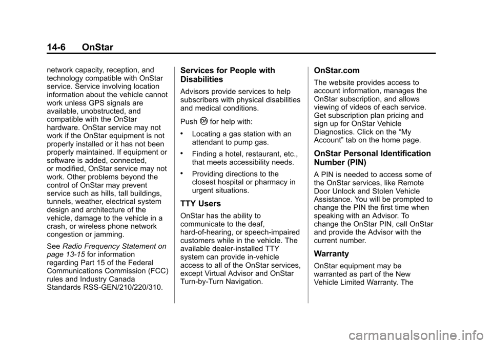 CHEVROLET EQUINOX 2013 2.G Owners Manual Black plate (6,1)Chevrolet Equinox Owner Manual - 2013 - CRC - 5/21/12
14-6 OnStar
network capacity, reception, and
technology compatible with OnStar
service. Service involving location
information ab CHEVROLET EQUINOX 2013 2.G Owners Manual Black plate (6,1)Chevrolet Equinox Owner Manual - 2013 - CRC - 5/21/12
14-6 OnStar
network capacity, reception, and
technology compatible with OnStar
service. Service involving location
information ab