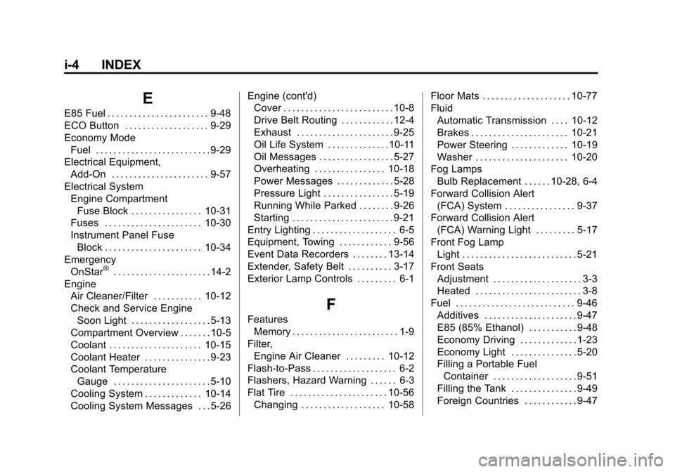 CHEVROLET EQUINOX 2013 2.G Owners Manual Black plate (4,1)Chevrolet Equinox Owner Manual - 2013 - CRC - 5/21/12
i-4 INDEX
E
E85 Fuel . . . . . . . . . . . . . . . . . . . . . . . 9-48
ECO Button . . . . . . . . . . . . . . . . . . . 9-29
Eco CHEVROLET EQUINOX 2013 2.G Owners Manual Black plate (4,1)Chevrolet Equinox Owner Manual - 2013 - CRC - 5/21/12
i-4 INDEX
E
E85 Fuel . . . . . . . . . . . . . . . . . . . . . . . 9-48
ECO Button . . . . . . . . . . . . . . . . . . . 9-29
Eco
