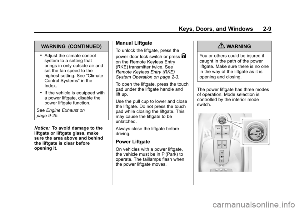CHEVROLET EQUINOX 2013 2.G Owners Manual Black plate (9,1)Chevrolet Equinox Owner Manual - 2013 - CRC - 5/21/12
Keys, Doors, and Windows 2-9
WARNING (CONTINUED)
.Adjust the climate control
system to a setting that
brings in only outside air CHEVROLET EQUINOX 2013 2.G Owners Manual Black plate (9,1)Chevrolet Equinox Owner Manual - 2013 - CRC - 5/21/12
Keys, Doors, and Windows 2-9
WARNING (CONTINUED)
.Adjust the climate control
system to a setting that
brings in only outside air