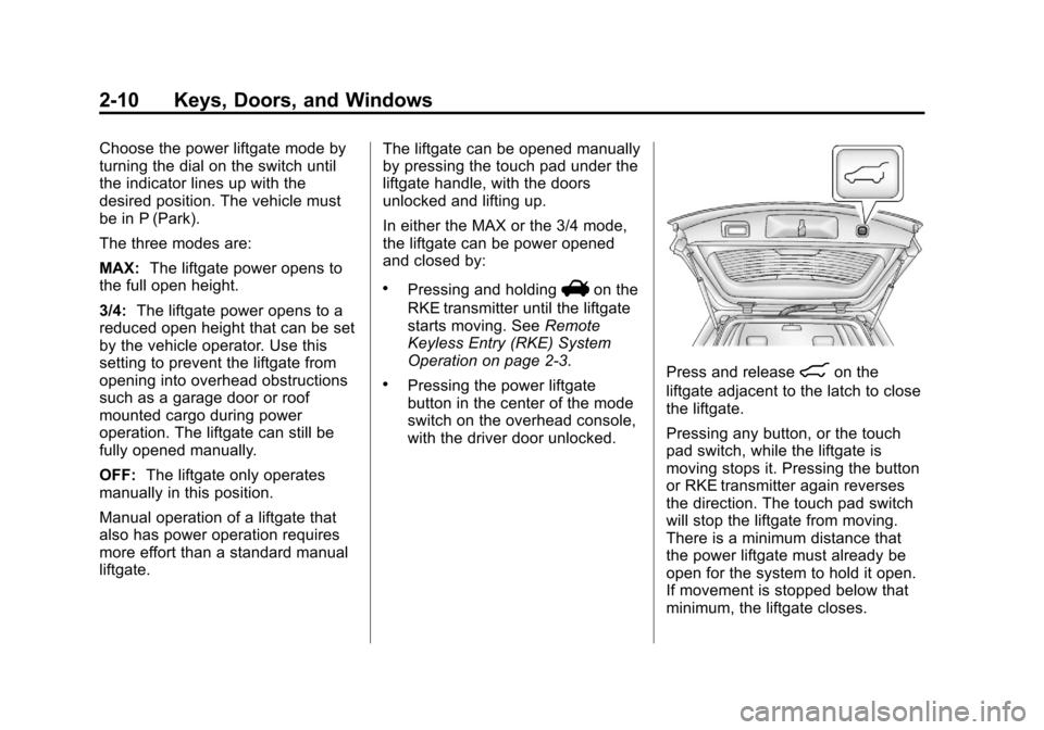 CHEVROLET EQUINOX 2013 2.G Owners Manual Black plate (10,1)Chevrolet Equinox Owner Manual - 2013 - CRC - 5/21/12
2-10 Keys, Doors, and Windows
Choose the power liftgate mode by
turning the dial on the switch until
the indicator lines up with CHEVROLET EQUINOX 2013 2.G Owners Manual Black plate (10,1)Chevrolet Equinox Owner Manual - 2013 - CRC - 5/21/12
2-10 Keys, Doors, and Windows
Choose the power liftgate mode by
turning the dial on the switch until
the indicator lines up with