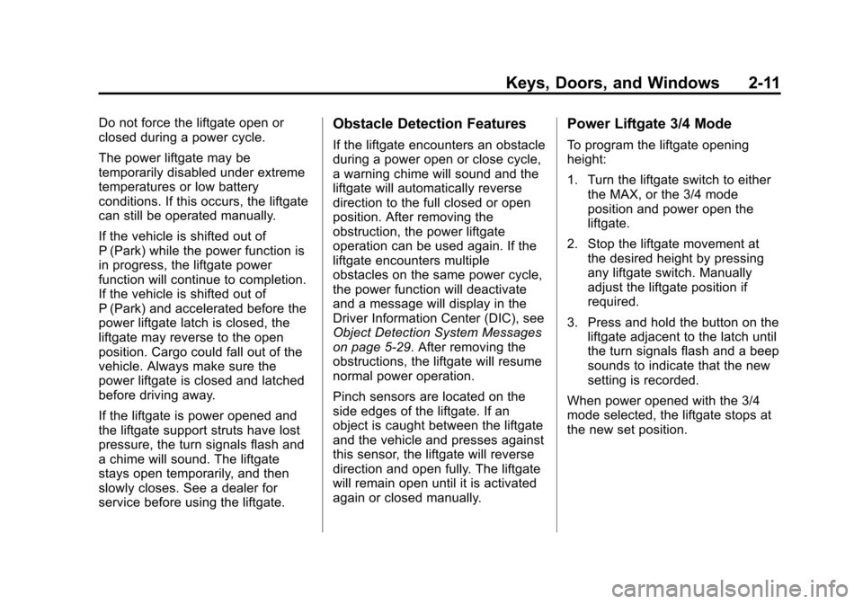 CHEVROLET EQUINOX 2013 2.G Owners Manual Black plate (11,1)Chevrolet Equinox Owner Manual - 2013 - CRC - 5/21/12
Keys, Doors, and Windows 2-11
Do not force the liftgate open or
closed during a power cycle.
The power liftgate may be
temporari CHEVROLET EQUINOX 2013 2.G Owners Manual Black plate (11,1)Chevrolet Equinox Owner Manual - 2013 - CRC - 5/21/12
Keys, Doors, and Windows 2-11
Do not force the liftgate open or
closed during a power cycle.
The power liftgate may be
temporari