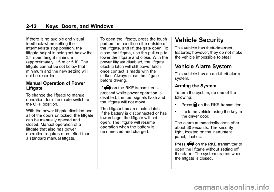 CHEVROLET EQUINOX 2013 2.G Owners Manual Black plate (12,1)Chevrolet Equinox Owner Manual - 2013 - CRC - 5/21/12
2-12 Keys, Doors, and Windows
If there is no audible and visual
feedback when setting the
intermediate stop position, the
liftga CHEVROLET EQUINOX 2013 2.G Owners Manual Black plate (12,1)Chevrolet Equinox Owner Manual - 2013 - CRC - 5/21/12
2-12 Keys, Doors, and Windows
If there is no audible and visual
feedback when setting the
intermediate stop position, the
liftga
