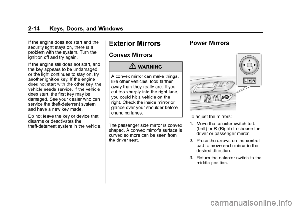 CHEVROLET EQUINOX 2013 2.G Owners Manual Black plate (14,1)Chevrolet Equinox Owner Manual - 2013 - CRC - 5/21/12
2-14 Keys, Doors, and Windows
If the engine does not start and the
security light stays on, there is a
problem with the system. CHEVROLET EQUINOX 2013 2.G Owners Manual Black plate (14,1)Chevrolet Equinox Owner Manual - 2013 - CRC - 5/21/12
2-14 Keys, Doors, and Windows
If the engine does not start and the
security light stays on, there is a
problem with the system.