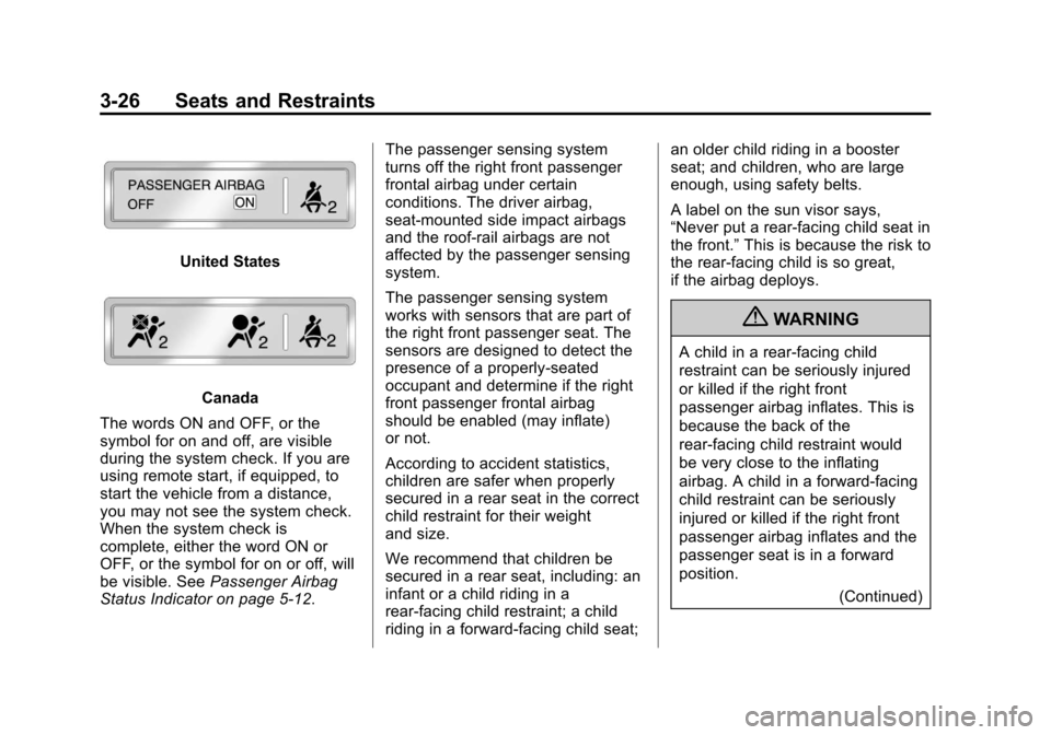 CHEVROLET EQUINOX 2013 2.G Owners Manual Black plate (26,1)Chevrolet Equinox Owner Manual - 2013 - CRC - 5/21/12
3-26 Seats and Restraints
United States
Canada
The words ON and OFF, or the
symbol for on and off, are visible
during the system CHEVROLET EQUINOX 2013 2.G Owners Manual Black plate (26,1)Chevrolet Equinox Owner Manual - 2013 - CRC - 5/21/12
3-26 Seats and Restraints
United States
Canada
The words ON and OFF, or the
symbol for on and off, are visible
during the system