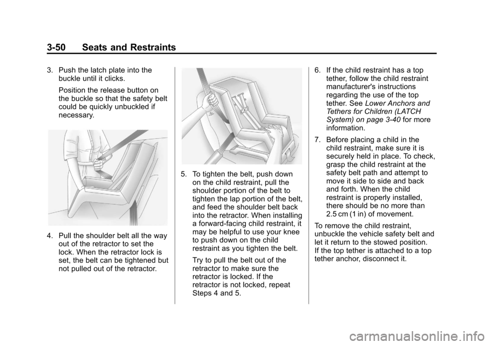 CHEVROLET EQUINOX 2013 2.G Owners Manual Black plate (50,1)Chevrolet Equinox Owner Manual - 2013 - CRC - 5/21/12
3-50 Seats and Restraints
3. Push the latch plate into thebuckle until it clicks.
Position the release button on
the buckle so t