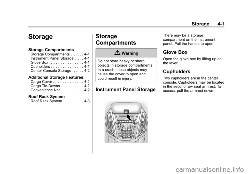 CHEVROLET EQUINOX 2014 2.G Owners Manual Black plate (1,1)Chevrolet Equinox Owner Manual (GMNA-Localizing-U.S./Canada-
6081479) - 2014 - crc2 - 10/23/13
Storage 4-1
Storage
Storage Compartments
Storage Compartments . . . . . . . 4-1
Instrume