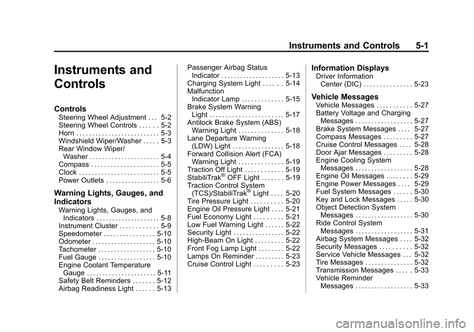 CHEVROLET EQUINOX 2014 2.G Owners Manual Black plate (1,1)Chevrolet Equinox Owner Manual (GMNA-Localizing-U.S./Canada-
6081479) - 2014 - crc2 - 10/23/13
Instruments and Controls 5-1
Instruments and
Controls
Controls
Steering Wheel Adjustment CHEVROLET EQUINOX 2014 2.G Owners Manual Black plate (1,1)Chevrolet Equinox Owner Manual (GMNA-Localizing-U.S./Canada-
6081479) - 2014 - crc2 - 10/23/13
Instruments and Controls 5-1
Instruments and
Controls
Controls
Steering Wheel Adjustment