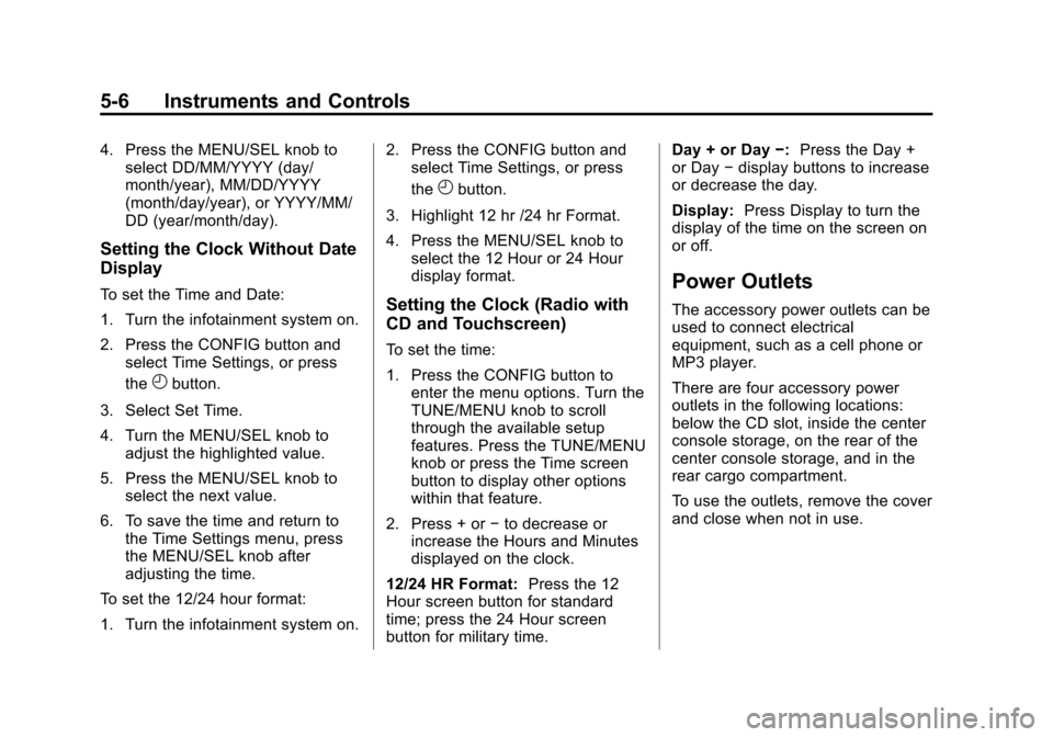 CHEVROLET EQUINOX 2014 2.G Owners Manual Black plate (6,1)Chevrolet Equinox Owner Manual (GMNA-Localizing-U.S./Canada-
6081479) - 2014 - crc2 - 10/23/13
5-6 Instruments and Controls
4. Press the MENU/SEL knob toselect DD/MM/YYYY (day/
month/ CHEVROLET EQUINOX 2014 2.G Owners Manual Black plate (6,1)Chevrolet Equinox Owner Manual (GMNA-Localizing-U.S./Canada-
6081479) - 2014 - crc2 - 10/23/13
5-6 Instruments and Controls
4. Press the MENU/SEL knob toselect DD/MM/YYYY (day/
month/