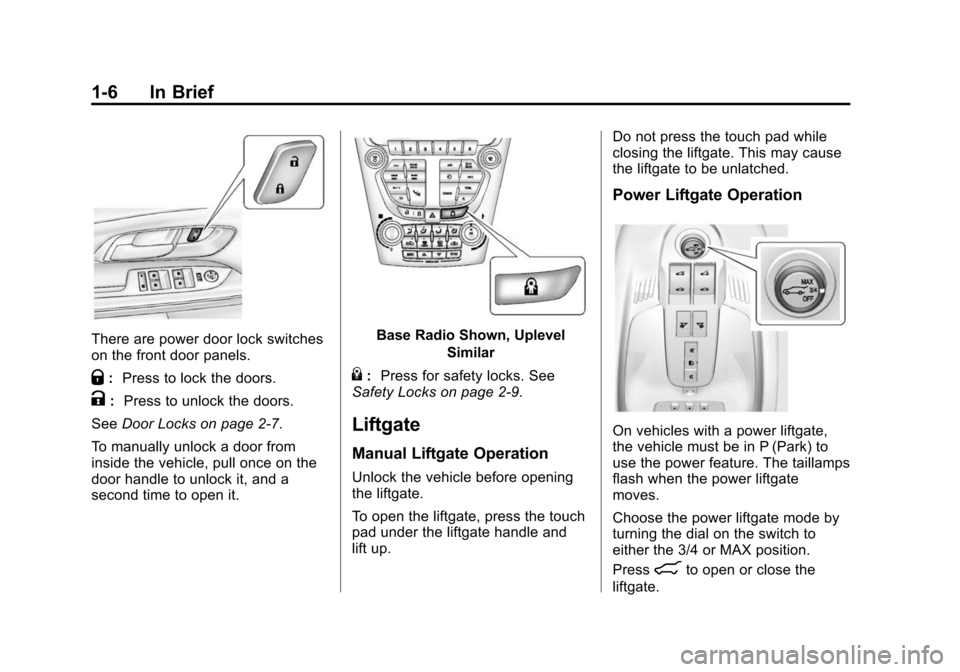 CHEVROLET EQUINOX 2014 2.G Owners Manual Black plate (6,1)Chevrolet Equinox Owner Manual (GMNA-Localizing-U.S./Canada-
6081479) - 2014 - crc2 - 10/23/13
1-6 In Brief
There are power door lock switches
on the front door panels.
Q:Press to loc