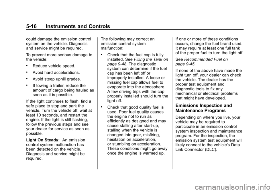 CHEVROLET EQUINOX 2014 2.G Owners Manual Black plate (16,1)Chevrolet Equinox Owner Manual (GMNA-Localizing-U.S./Canada-
6081479) - 2014 - crc2 - 10/23/13
5-16 Instruments and Controls
could damage the emission control
system on the vehicle. 