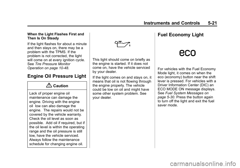 CHEVROLET EQUINOX 2014 2.G Owners Manual Black plate (21,1)Chevrolet Equinox Owner Manual (GMNA-Localizing-U.S./Canada-
6081479) - 2014 - crc2 - 10/23/13
Instruments and Controls 5-21
When the Light Flashes First and
Then Is On Steady
If the