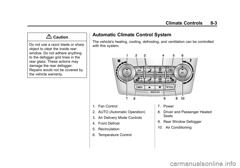 CHEVROLET EQUINOX 2014 2.G Owners Manual Black plate (3,1)Chevrolet Equinox Owner Manual (GMNA-Localizing-U.S./Canada-
6081479) - 2014 - crc2 - 10/23/13
Climate Controls 8-3
{Caution
Do not use a razor blade or sharp
object to clear the insi