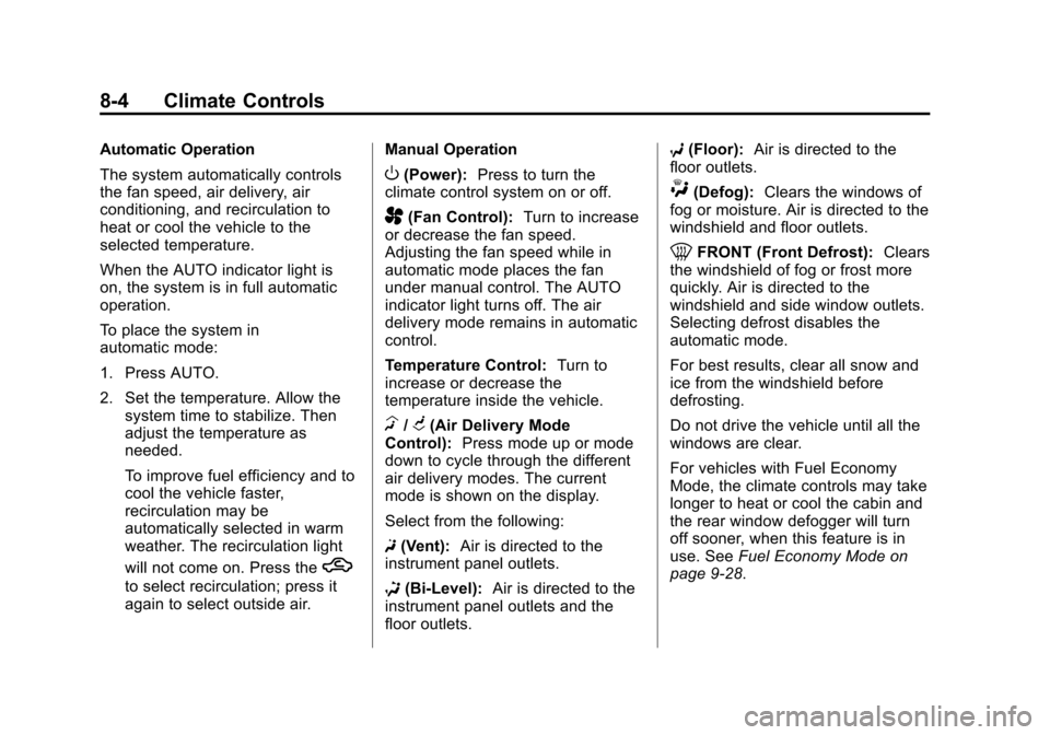 CHEVROLET EQUINOX 2014 2.G Owners Manual Black plate (4,1)Chevrolet Equinox Owner Manual (GMNA-Localizing-U.S./Canada-
6081479) - 2014 - crc2 - 10/23/13
8-4 Climate Controls
Automatic Operation
The system automatically controls
the fan speed CHEVROLET EQUINOX 2014 2.G Owners Manual Black plate (4,1)Chevrolet Equinox Owner Manual (GMNA-Localizing-U.S./Canada-
6081479) - 2014 - crc2 - 10/23/13
8-4 Climate Controls
Automatic Operation
The system automatically controls
the fan speed
