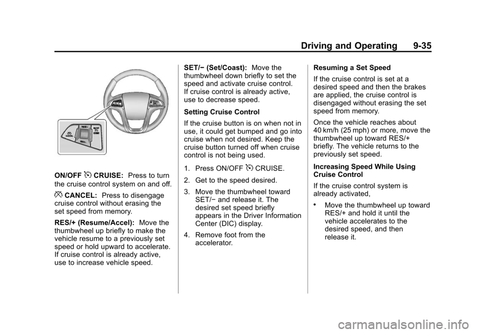 CHEVROLET EQUINOX 2014 2.G Owners Manual Black plate (35,1)Chevrolet Equinox Owner Manual (GMNA-Localizing-U.S./Canada-
6081479) - 2014 - crc2 - 10/23/13
Driving and Operating 9-35
ON/OFF5CRUISE:Press to turn
the cruise control system on and CHEVROLET EQUINOX 2014 2.G Owners Manual Black plate (35,1)Chevrolet Equinox Owner Manual (GMNA-Localizing-U.S./Canada-
6081479) - 2014 - crc2 - 10/23/13
Driving and Operating 9-35
ON/OFF5CRUISE:Press to turn
the cruise control system on and