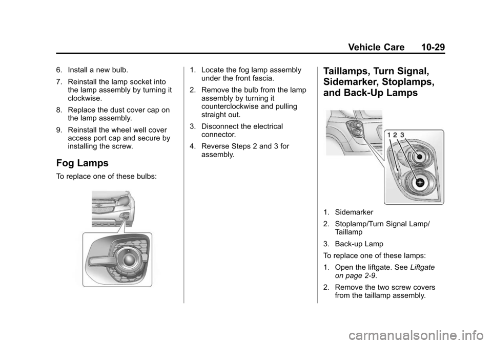 CHEVROLET EQUINOX 2014 2.G Owners Manual Black plate (29,1)Chevrolet Equinox Owner Manual (GMNA-Localizing-U.S./Canada-
6081479) - 2014 - crc2 - 10/23/13
Vehicle Care 10-29
6. Install a new bulb.
7. Reinstall the lamp socket intothe lamp ass