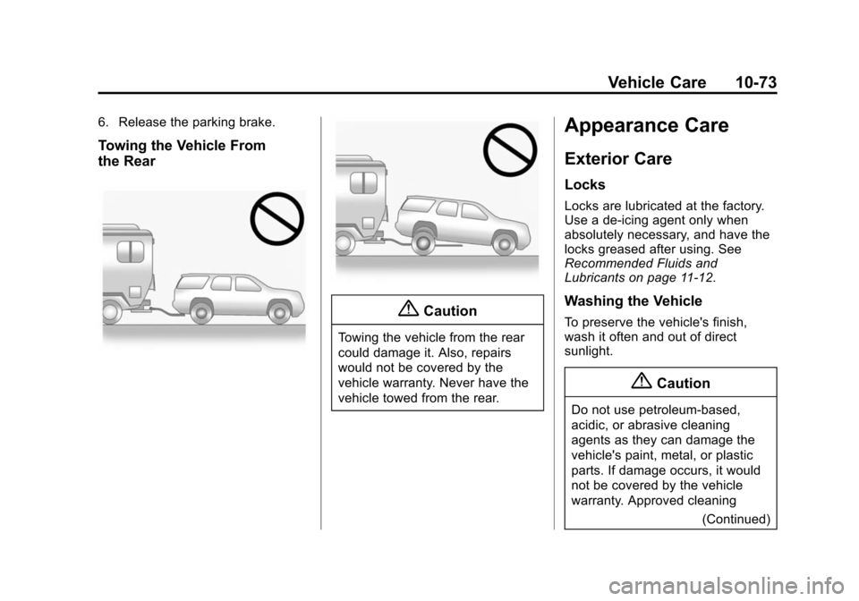 CHEVROLET EQUINOX 2014 2.G Owners Manual Black plate (73,1)Chevrolet Equinox Owner Manual (GMNA-Localizing-U.S./Canada-
6081479) - 2014 - crc2 - 10/23/13
Vehicle Care 10-73
6. Release the parking brake.
Towing the Vehicle From
the Rear
{Caut