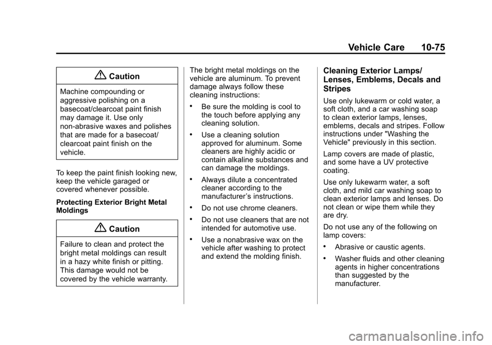 CHEVROLET EQUINOX 2014 2.G Owners Manual Black plate (75,1)Chevrolet Equinox Owner Manual (GMNA-Localizing-U.S./Canada-
6081479) - 2014 - crc2 - 10/23/13
Vehicle Care 10-75
{Caution
Machine compounding or
aggressive polishing on a
basecoat/c